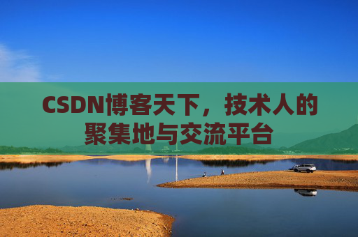 CSDN博客天下,技术人的聚集地与交流平台